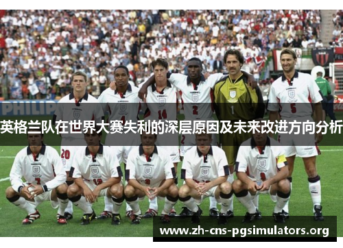 英格兰队在世界大赛失利的深层原因及未来改进方向分析